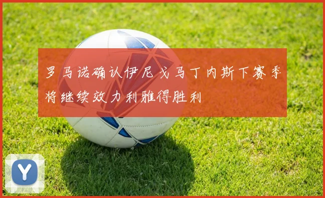 罗马诺确认伊尼戈马丁内斯下赛季将继续效力利雅得胜利